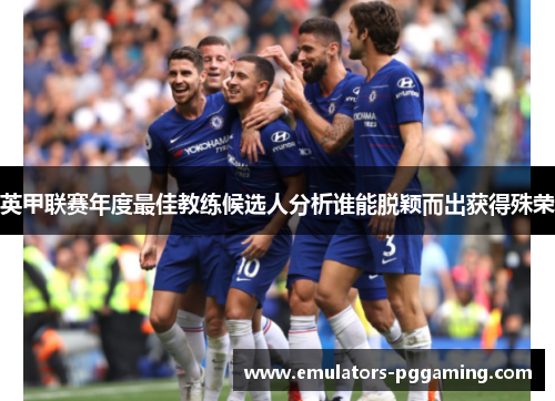 英甲联赛年度最佳教练候选人分析谁能脱颖而出获得殊荣