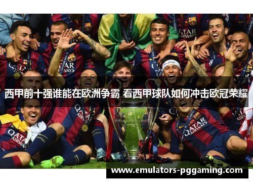 西甲前十强谁能在欧洲争霸 看西甲球队如何冲击欧冠荣耀 西甲前十强谁能在欧洲争霸 看西甲球队如何冲击欧冠荣耀
