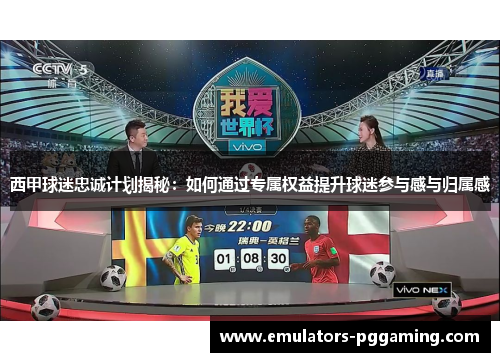 西甲球迷忠诚计划揭秘：如何通过专属权益提升球迷参与感与归属感