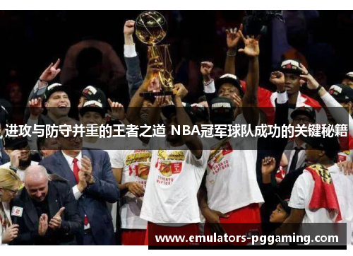 进攻与防守并重的王者之道 NBA冠军球队成功的关键秘籍 进攻与防守并重的王者之道 NBA冠军球队成功的关键秘籍