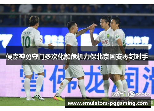 侯森神勇守门多次化解危机力保北京国安零封对手