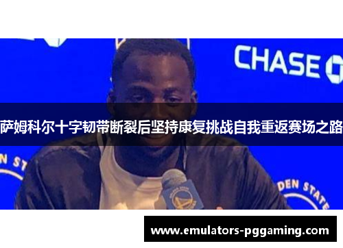 萨姆科尔十字韧带断裂后坚持康复挑战自我重返赛场之路